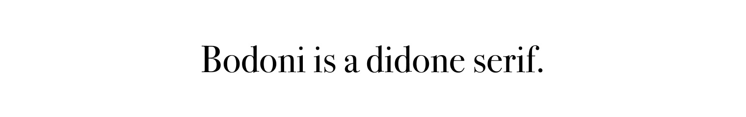 Bodoni is a didone serif.